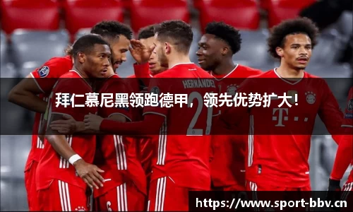 拜仁慕尼黑领跑德甲，领先优势扩大！