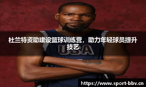 杜兰特资助建设篮球训练营，助力年轻球员提升技艺