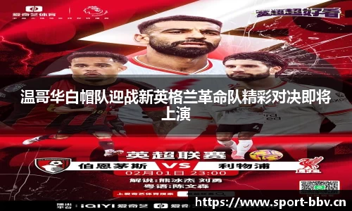 温哥华白帽队迎战新英格兰革命队精彩对决即将上演