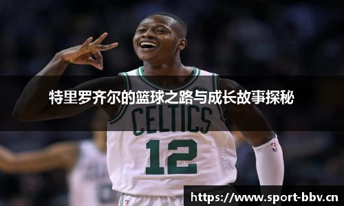 特里罗齐尔的篮球之路与成长故事探秘
