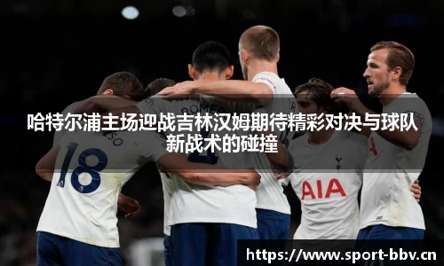 哈特尔浦主场迎战吉林汉姆期待精彩对决与球队新战术的碰撞